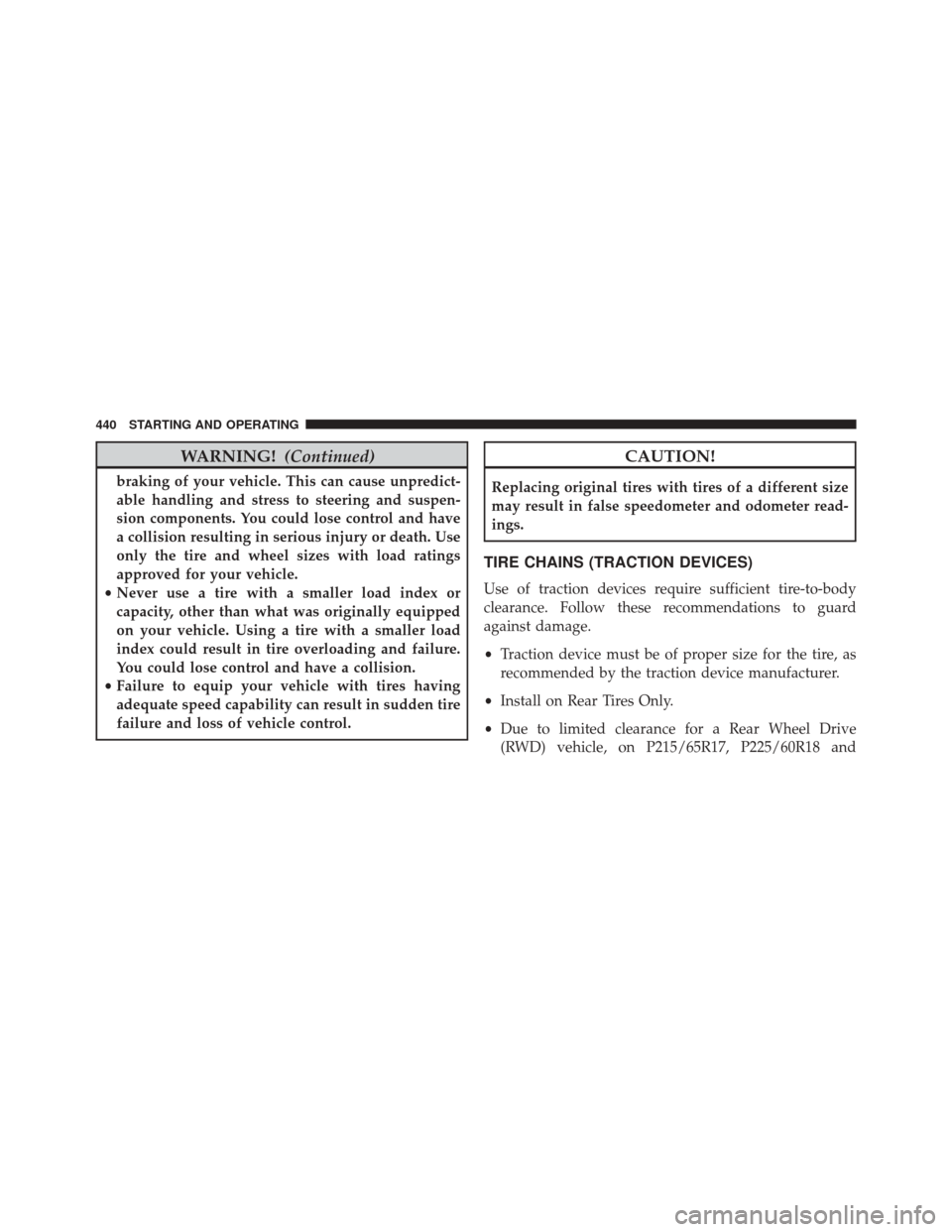CHRYSLER 300 2016 2.G Owners Manual WARNING!(Continued)
braking of your vehicle. This can cause unpredict-
able handling and stress to steering and suspen-
sion components. You could lose control and have
a collision resulting in seriou CHRYSLER 300 2016 2.G Owners Manual WARNING!(Continued)
braking of your vehicle. This can cause unpredict-
able handling and stress to steering and suspen-
sion components. You could lose control and have
a collision resulting in seriou