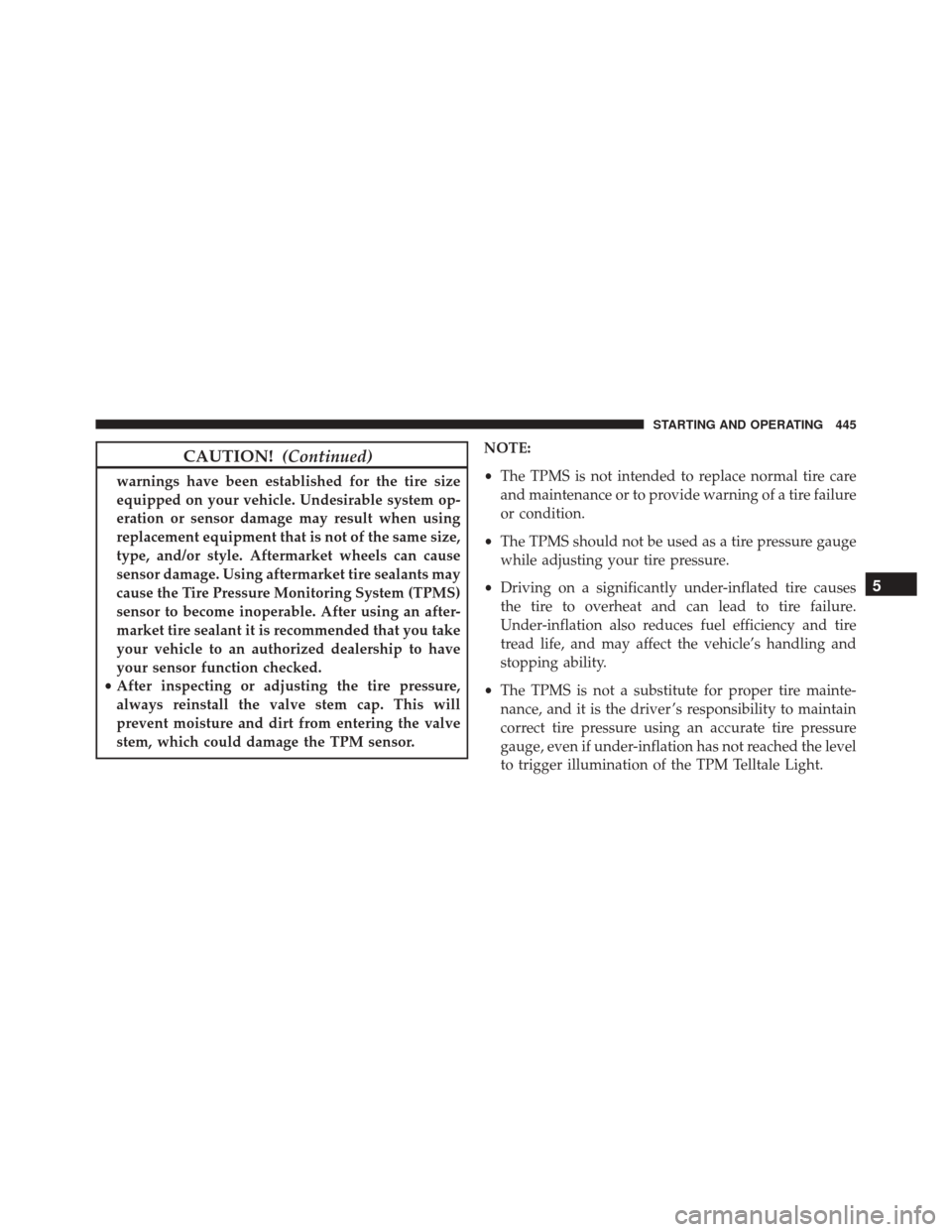 CHRYSLER 300 2016 2.G Owners Manual CAUTION!(Continued)
warnings have been established for the tire size
equipped on your vehicle. Undesirable system op-
eration or sensor damage may result when using
replacement equipment that is not o CHRYSLER 300 2016 2.G Owners Manual CAUTION!(Continued)
warnings have been established for the tire size
equipped on your vehicle. Undesirable system op-
eration or sensor damage may result when using
replacement equipment that is not o
