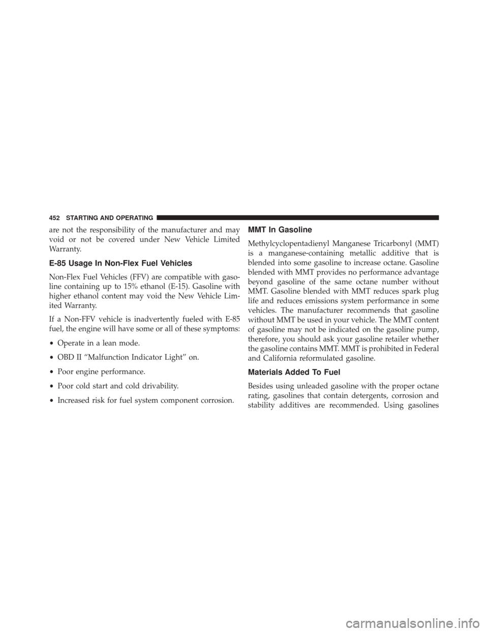 CHRYSLER 300 2016 2.G Owners Manual are not the responsibility of the manufacturer and may
void or not be covered under New Vehicle Limited
Warranty.
E-85 Usage In Non-Flex Fuel Vehicles
Non-Flex Fuel Vehicles (FFV) are compatible with 