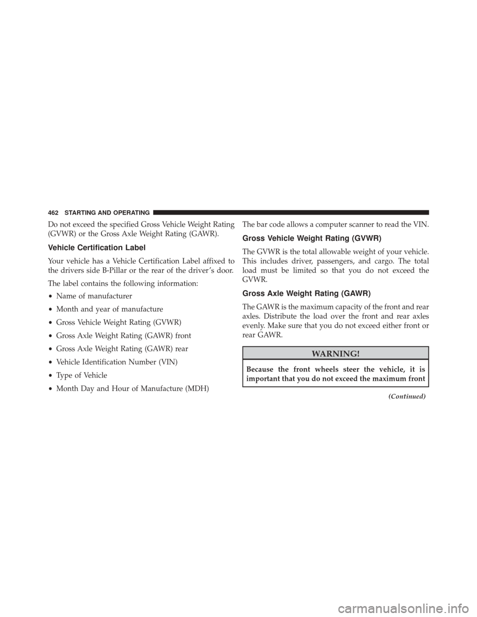 CHRYSLER 300 2016 2.G Owners Manual Do not exceed the specified Gross Vehicle Weight Rating
(GVWR) or the Gross Axle Weight Rating (GAWR).
Vehicle Certification Label
Your vehicle has a Vehicle Certification Label affixed to
the drivers