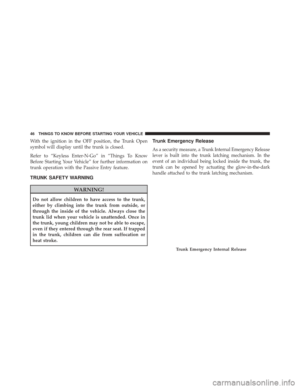 CHRYSLER 300 2016 2.G Service Manual With the ignition in the OFF position, the Trunk Open
symbol will display until the trunk is closed.
Refer to “Keyless Enter-N-Go” in “Things To Know
Before Starting Your Vehicle” for further CHRYSLER 300 2016 2.G Service Manual With the ignition in the OFF position, the Trunk Open
symbol will display until the trunk is closed.
Refer to “Keyless Enter-N-Go” in “Things To Know
Before Starting Your Vehicle” for further