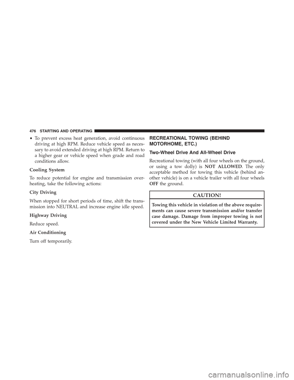 CHRYSLER 300 2016 2.G Owners Manual •To prevent excess heat generation, avoid continuous
driving at high RPM. Reduce vehicle speed as neces-
sary to avoid extended driving at high RPM. Return to
a higher gear or vehicle speed when gra