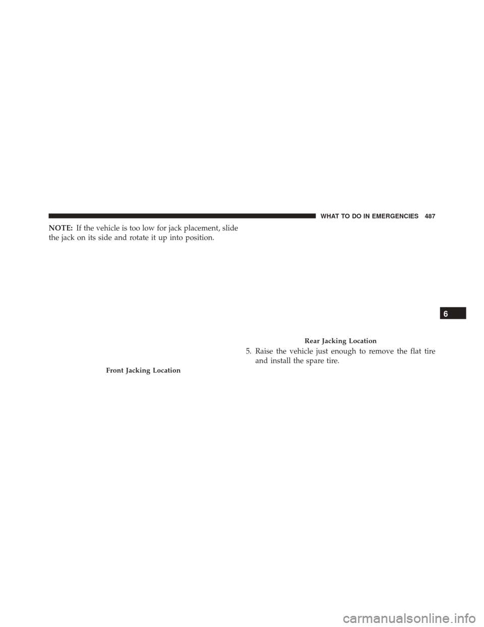 CHRYSLER 300 2016 2.G Owners Manual NOTE:If the vehicle is too low for jack placement, slide
the jack on its side and rotate it up into position.
5. Raise the vehicle just enough to remove the flat tireand install the spare tire.
Front 
