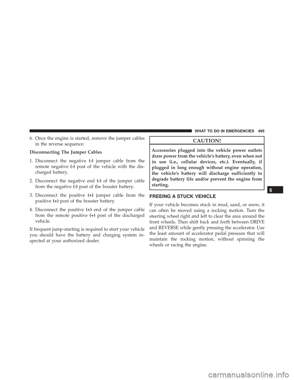 CHRYSLER 300 2016 2.G Owners Manual 6. Once the engine is started, remove the jumper cablesin the reverse sequence:
Disconnecting The Jumper Cables
1. Disconnect the negative (-)jumper cable from the
remote negative (-)post of the vehic