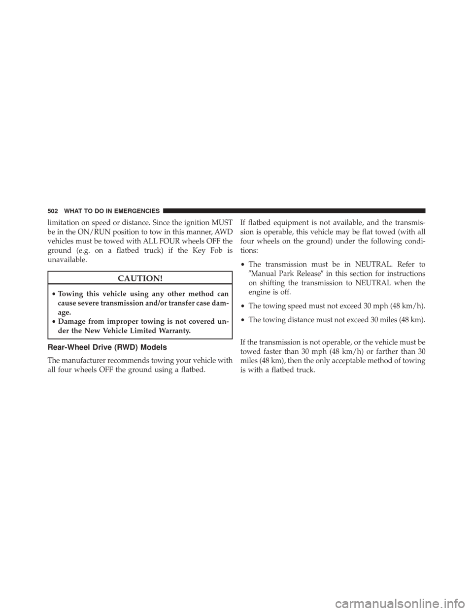 CHRYSLER 300 2016 2.G Owners Manual limitation on speed or distance. Since the ignition MUST
be in the ON/RUN position to tow in this manner, AWD
vehicles must be towed with ALL FOUR wheels OFF the
ground (e.g. on a flatbed truck) if th