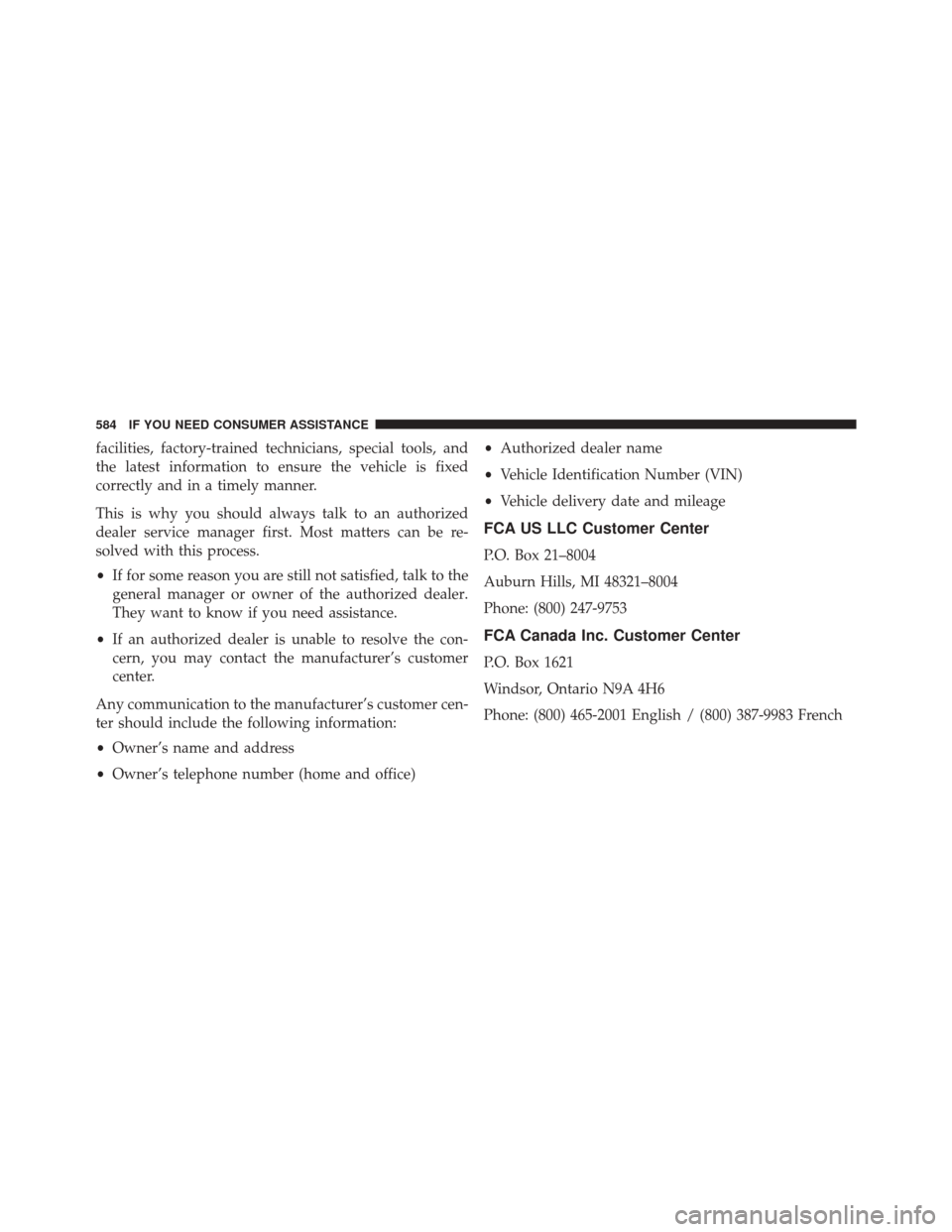 CHRYSLER 300 2016 2.G Owners Manual facilities, factory-trained technicians, special tools, and
the latest information to ensure the vehicle is fixed
correctly and in a timely manner.
This is why you should always talk to an authorized
