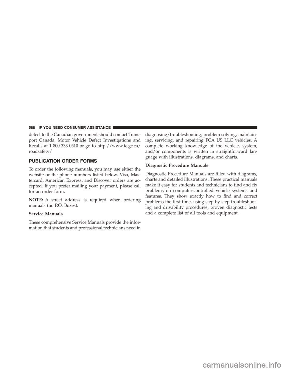 CHRYSLER 300 2016 2.G Owners Manual defect to the Canadian government should contact Trans-
port Canada, Motor Vehicle Defect Investigations and
Recalls at 1-800-333-0510 or go to http://www.tc.gc.ca/
roadsafety/
PUBLICATION ORDER FORMS