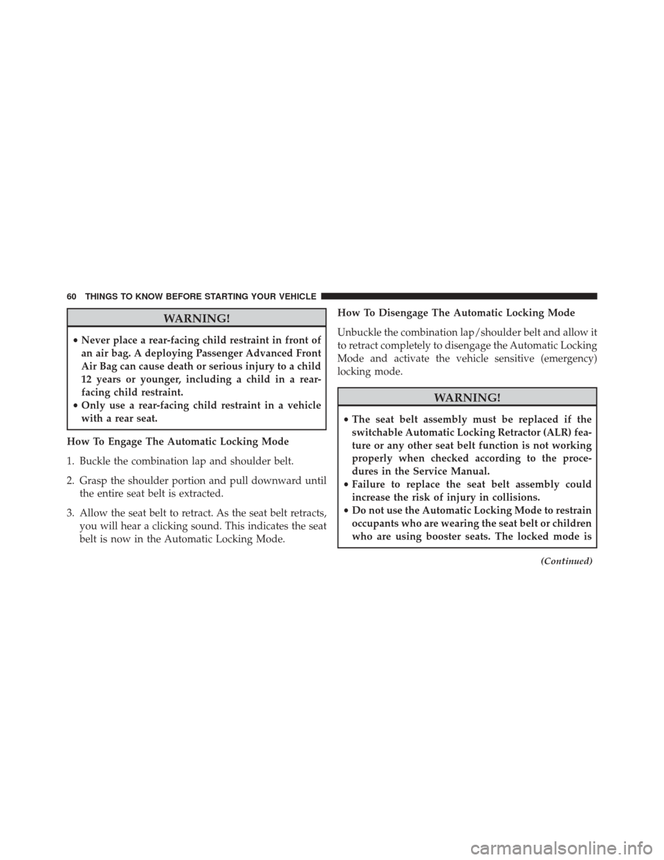 CHRYSLER 300 2016 2.G Repair Manual WARNING!
•Never place a rear-facing child restraint in front of
an air bag. A deploying Passenger Advanced Front
Air Bag can cause death or serious injury to a child
12 years or younger, including a