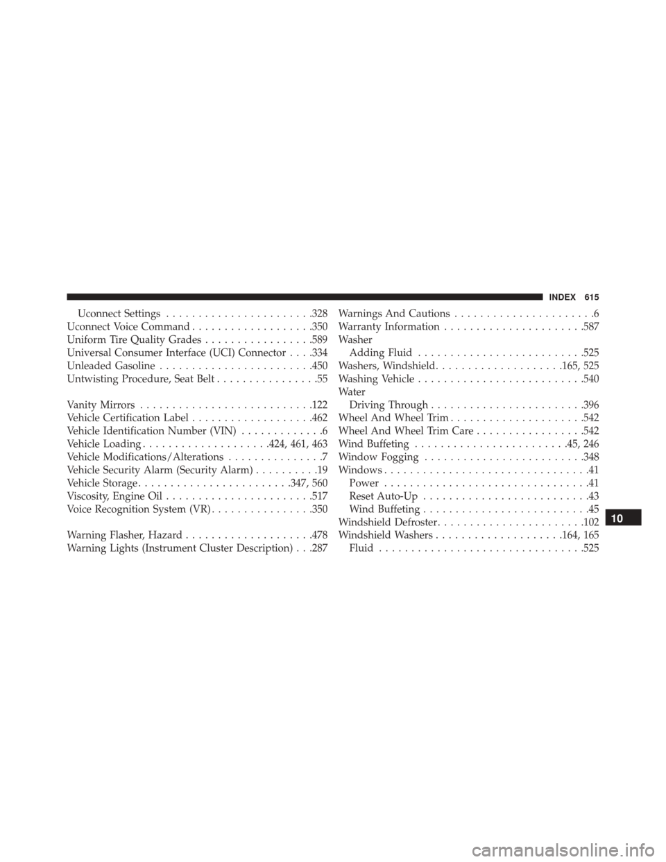 CHRYSLER 300 2016 2.G Owners Manual Uconnect Settings...................... .328
Uconnect Voice Command ...................350
Uniform Tire Quality Grades .................589
Universal Consumer Interface (UCI) Connector . . . .334
Unle