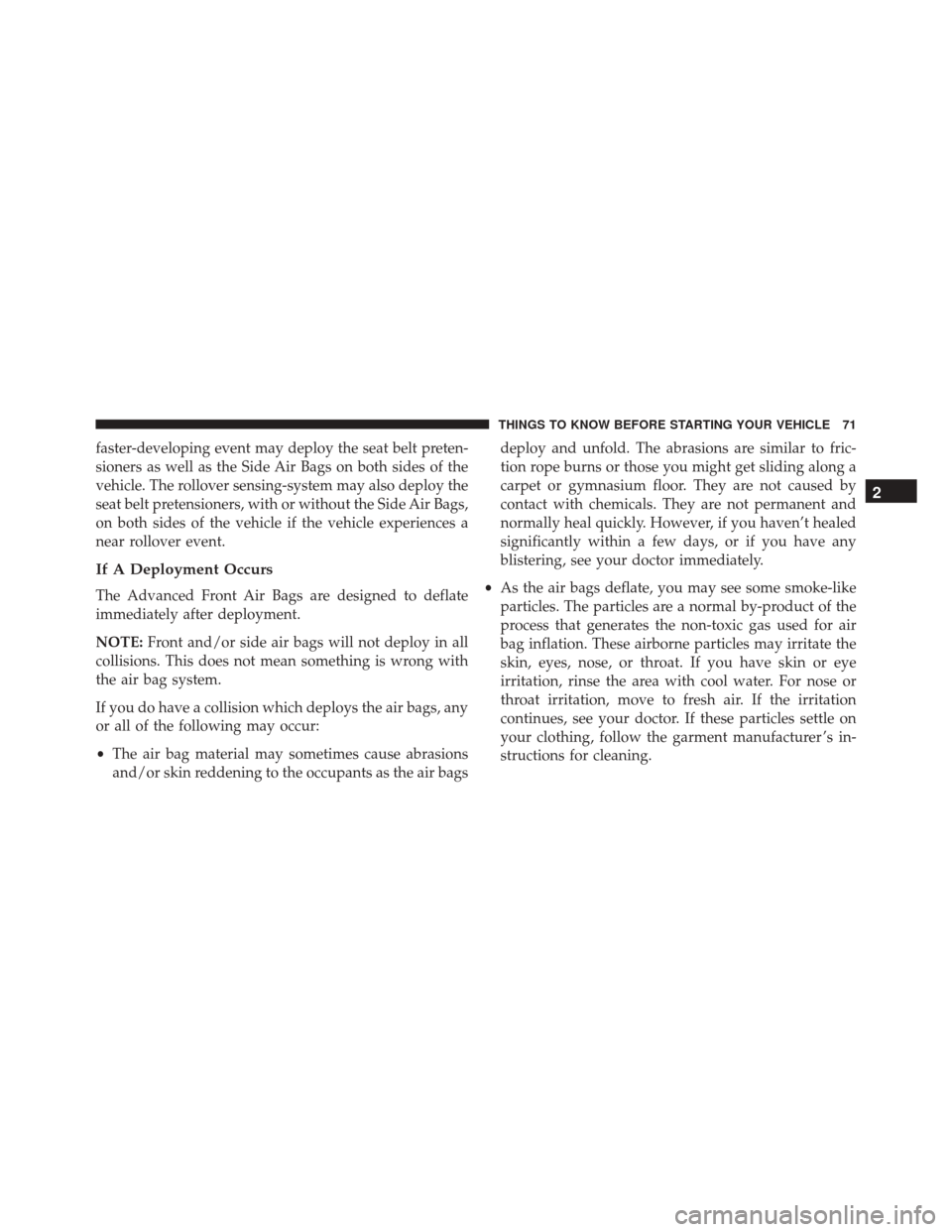 CHRYSLER 300 2016 2.G Manual PDF faster-developing event may deploy the seat belt preten-
sioners as well as the Side Air Bags on both sides of the
vehicle. The rollover sensing-system may also deploy the
seat belt pretensioners, wit