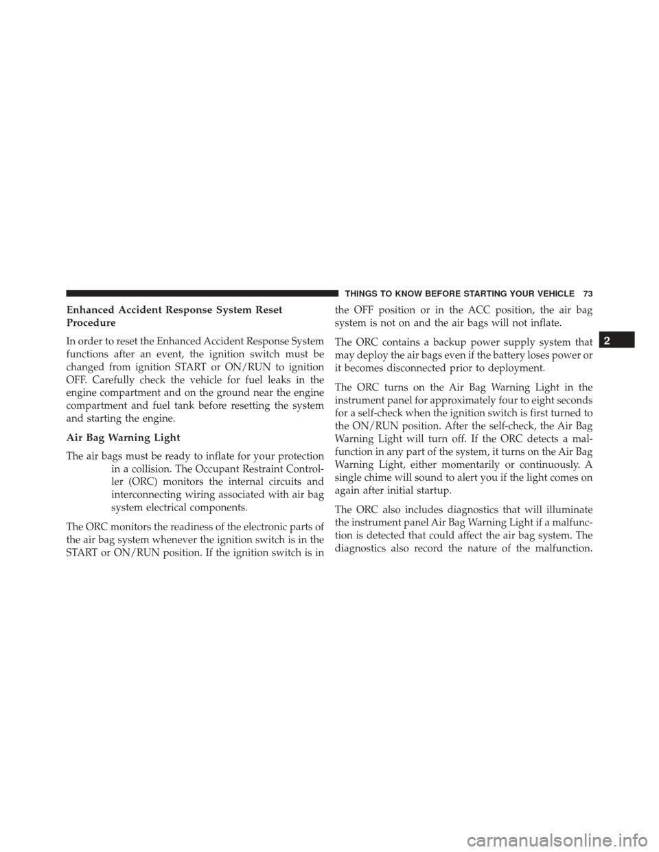 CHRYSLER 300 2016 2.G Manual PDF Enhanced Accident Response System Reset
Procedure
In order to reset the Enhanced Accident Response System
functions after an event, the ignition switch must be
changed from ignition START or ON/RUN to