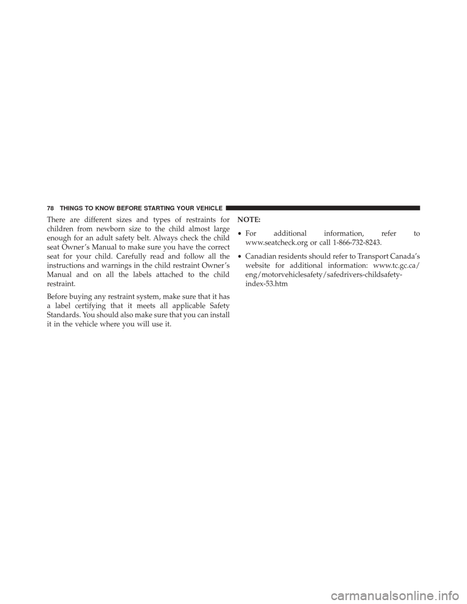 CHRYSLER 300 2016 2.G Manual PDF There are different sizes and types of restraints for
children from newborn size to the child almost large
enough for an adult safety belt. Always check the child
seat Owner ’s Manual to make sure y