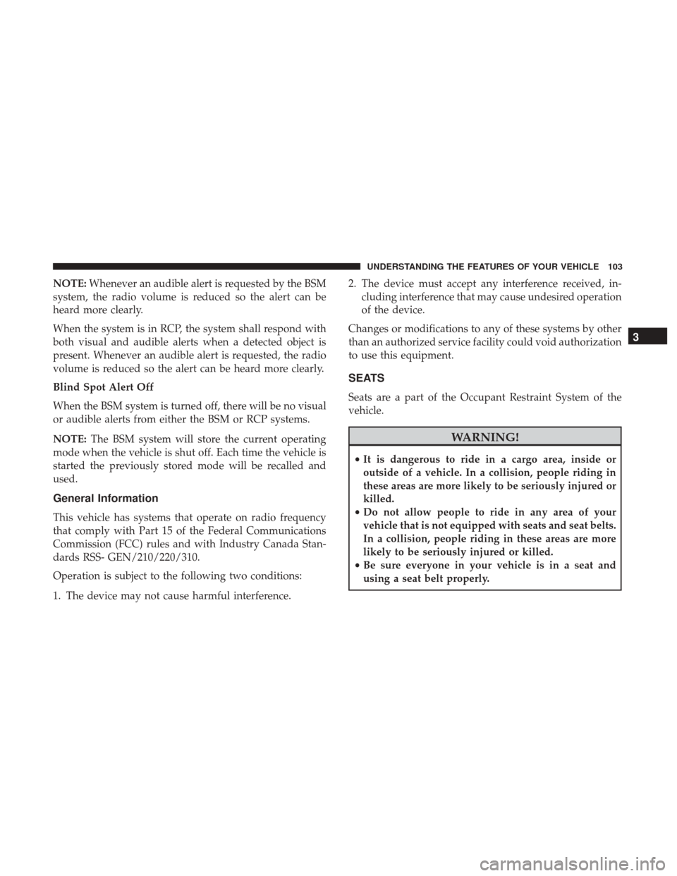 CHRYSLER 300 2017 2.G Owners Manual NOTE:Whenever an audible alert is requested by the BSM
system, the radio volume is reduced so the alert can be
heard more clearly.
When the system is in RCP, the system shall respond with
both visual CHRYSLER 300 2017 2.G Owners Manual NOTE:Whenever an audible alert is requested by the BSM
system, the radio volume is reduced so the alert can be
heard more clearly.
When the system is in RCP, the system shall respond with
both visual