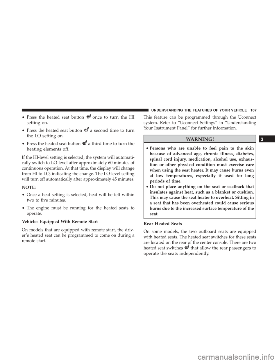 CHRYSLER 300 2017 2.G Owners Manual •Press the heated seat buttononce to turn the HI
setting on.
• Press the heated seat buttona second time to turn
the LO setting on.
• Press the heated seat buttona third time to turn the
heating