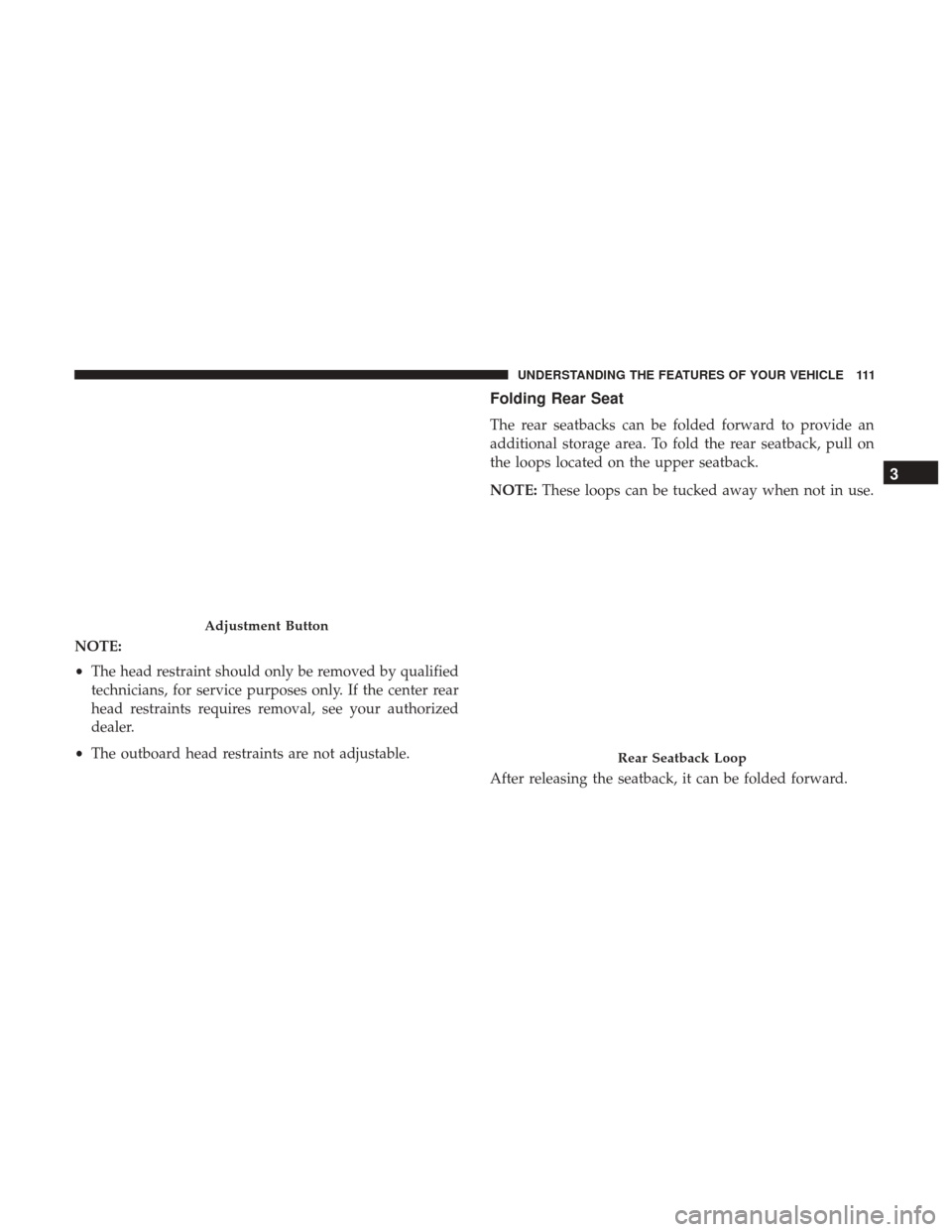 CHRYSLER 300 2017 2.G Owners Manual NOTE:
•The head restraint should only be removed by qualified
technicians, for service purposes only. If the center rear
head restraints requires removal, see your authorized
dealer.
• The outboar CHRYSLER 300 2017 2.G Owners Manual NOTE:
•The head restraint should only be removed by qualified
technicians, for service purposes only. If the center rear
head restraints requires removal, see your authorized
dealer.
• The outboar