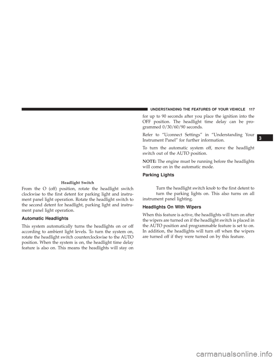 CHRYSLER 300 2017 2.G Owners Manual From the O (off) position, rotate the headlight switch
clockwise to the first detent for parking light and instru-
ment panel light operation. Rotate the headlight switch to
the second detent for head CHRYSLER 300 2017 2.G Owners Manual From the O (off) position, rotate the headlight switch
clockwise to the first detent for parking light and instru-
ment panel light operation. Rotate the headlight switch to
the second detent for head