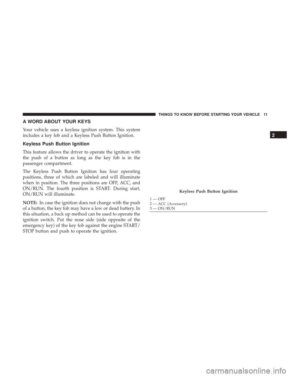 CHRYSLER 300 2017 2.G User Guide A WORD ABOUT YOUR KEYS
Your vehicle uses a keyless ignition system. This system
includes a key fob and a Keyless Push Button Ignition.
Keyless Push Button Ignition
This feature allows the driver to op