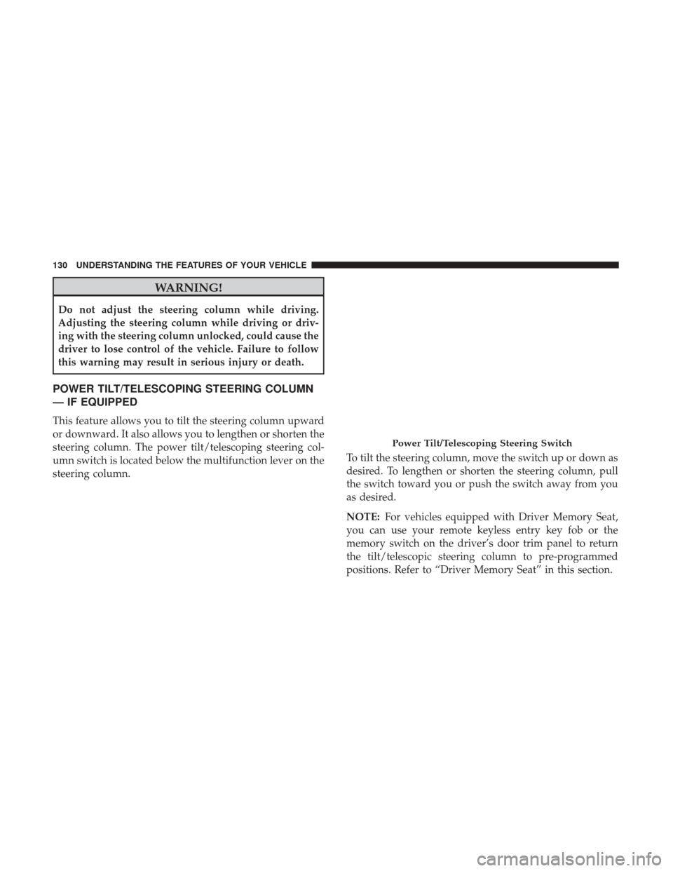 CHRYSLER 300 2017 2.G Owners Manual WARNING!
Do not adjust the steering column while driving.
Adjusting the steering column while driving or driv-
ing with the steering column unlocked, could cause the
driver to lose control of the vehi CHRYSLER 300 2017 2.G Owners Manual WARNING!
Do not adjust the steering column while driving.
Adjusting the steering column while driving or driv-
ing with the steering column unlocked, could cause the
driver to lose control of the vehi