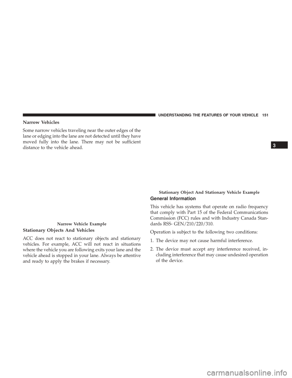 CHRYSLER 300 2017 2.G Owners Manual Narrow Vehicles
Some narrow vehicles traveling near the outer edges of the
lane or edging into the lane are not detected until they have
moved fully into the lane. There may not be sufficient
distance CHRYSLER 300 2017 2.G Owners Manual Narrow Vehicles
Some narrow vehicles traveling near the outer edges of the
lane or edging into the lane are not detected until they have
moved fully into the lane. There may not be sufficient
distance