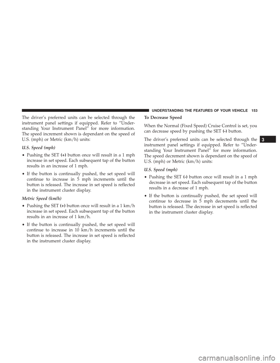 CHRYSLER 300 2017 2.G Owners Manual The driver’s preferred units can be selected through the
instrument panel settings if equipped. Refer to “Under-
standing Your Instrument Panel” for more information.
The speed increment shown i CHRYSLER 300 2017 2.G Owners Manual The driver’s preferred units can be selected through the
instrument panel settings if equipped. Refer to “Under-
standing Your Instrument Panel” for more information.
The speed increment shown i