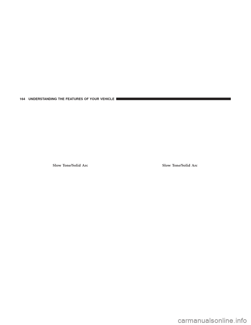 CHRYSLER 300 2017 2.G Owners Manual Slow Tone/Solid ArcSlow Tone/Solid Arc
164 UNDERSTANDING THE FEATURES OF YOUR VEHICLE CHRYSLER 300 2017 2.G Owners Manual Slow Tone/Solid ArcSlow Tone/Solid Arc
164 UNDERSTANDING THE FEATURES OF YOUR VEHICLE