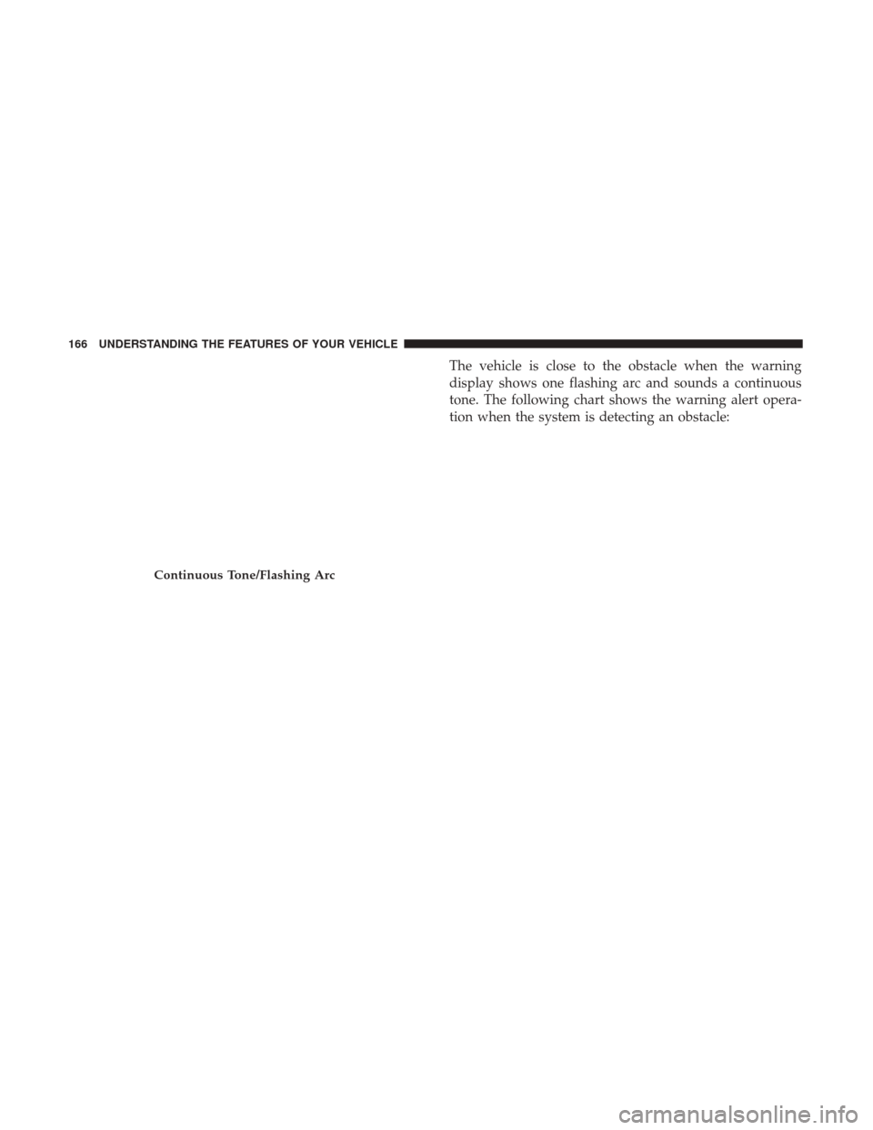 CHRYSLER 300 2017 2.G Owners Manual The vehicle is close to the obstacle when the warning
display shows one flashing arc and sounds a continuous
tone. The following chart shows the warning alert opera-
tion when the system is detecting CHRYSLER 300 2017 2.G Owners Manual The vehicle is close to the obstacle when the warning
display shows one flashing arc and sounds a continuous
tone. The following chart shows the warning alert opera-
tion when the system is detecting