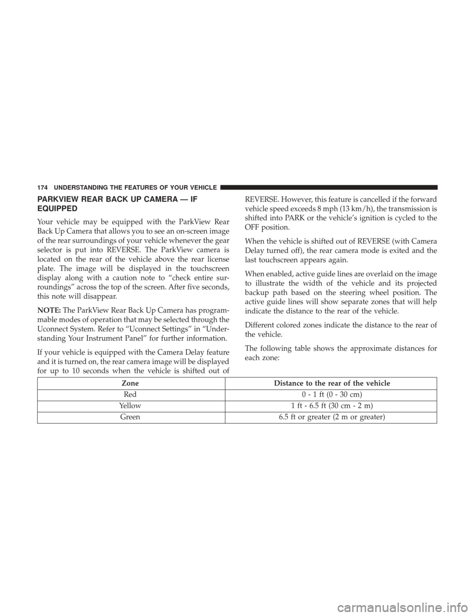 CHRYSLER 300 2017 2.G Owners Manual PARKVIEW REAR BACK UP CAMERA — IF
EQUIPPED
Your vehicle may be equipped with the ParkView Rear
Back Up Camera that allows you to see an on-screen image
of the rear surroundings of your vehicle whene CHRYSLER 300 2017 2.G Owners Manual PARKVIEW REAR BACK UP CAMERA — IF
EQUIPPED
Your vehicle may be equipped with the ParkView Rear
Back Up Camera that allows you to see an on-screen image
of the rear surroundings of your vehicle whene