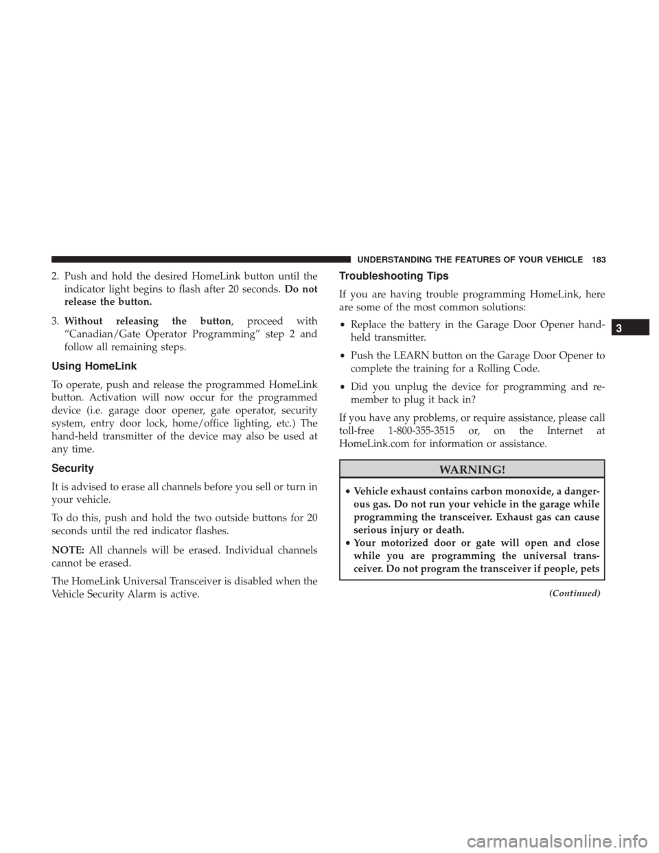 CHRYSLER 300 2017 2.G Owners Manual 2. Push and hold the desired HomeLink button until theindicator light begins to flash after 20 seconds. Do not
release the button.
3. Without releasing the button, proceed with
“Canadian/Gate Operat CHRYSLER 300 2017 2.G Owners Manual 2. Push and hold the desired HomeLink button until theindicator light begins to flash after 20 seconds. Do not
release the button.
3. Without releasing the button, proceed with
“Canadian/Gate Operat