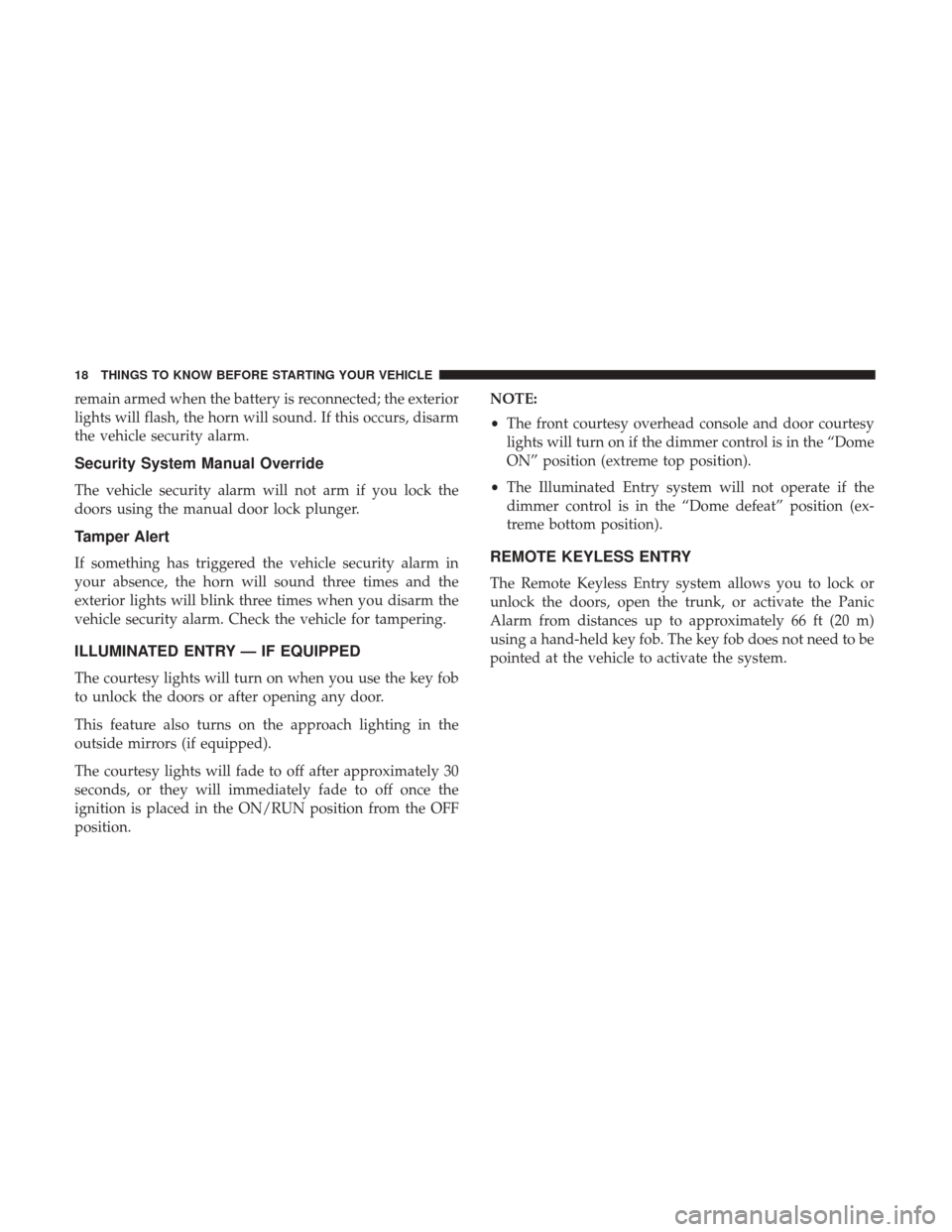 CHRYSLER 300 2017 2.G Owners Manual remain armed when the battery is reconnected; the exterior
lights will flash, the horn will sound. If this occurs, disarm
the vehicle security alarm.
Security System Manual Override
The vehicle securi