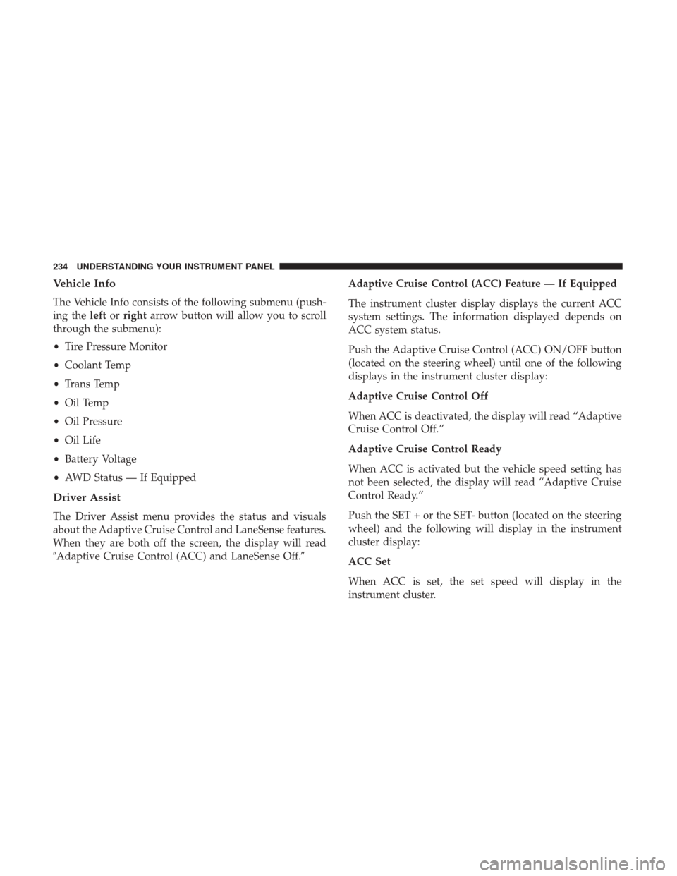 CHRYSLER 300 2017 2.G Owners Manual Vehicle Info
The Vehicle Info consists of the following submenu (push-
ing theleftorright arrow button will allow you to scroll
through the submenu):
• Tire Pressure Monitor
• Coolant Temp
• Tra CHRYSLER 300 2017 2.G Owners Manual Vehicle Info
The Vehicle Info consists of the following submenu (push-
ing theleftorright arrow button will allow you to scroll
through the submenu):
• Tire Pressure Monitor
• Coolant Temp
• Tra