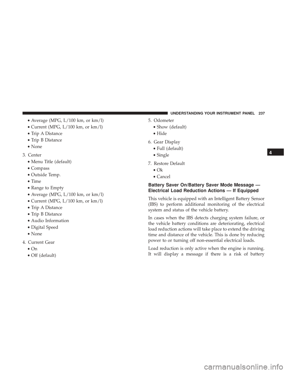 CHRYSLER 300 2017 2.G Owners Manual •Average (MPG, L/100 km, or km/l)
• Current (MPG, L/100 km, or km/l)
• Trip A Distance
• Trip B Distance
• None
3. Center •Menu Title (default)
• Compass
• Outside Temp.
• Time
• R CHRYSLER 300 2017 2.G Owners Manual •Average (MPG, L/100 km, or km/l)
• Current (MPG, L/100 km, or km/l)
• Trip A Distance
• Trip B Distance
• None
3. Center •Menu Title (default)
• Compass
• Outside Temp.
• Time
• R