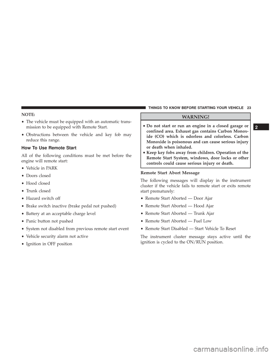 CHRYSLER 300 2017 2.G Owners Manual NOTE:
•The vehicle must be equipped with an automatic trans-
mission to be equipped with Remote Start.
• Obstructions between the vehicle and key fob may
reduce this range.
How To Use Remote Start