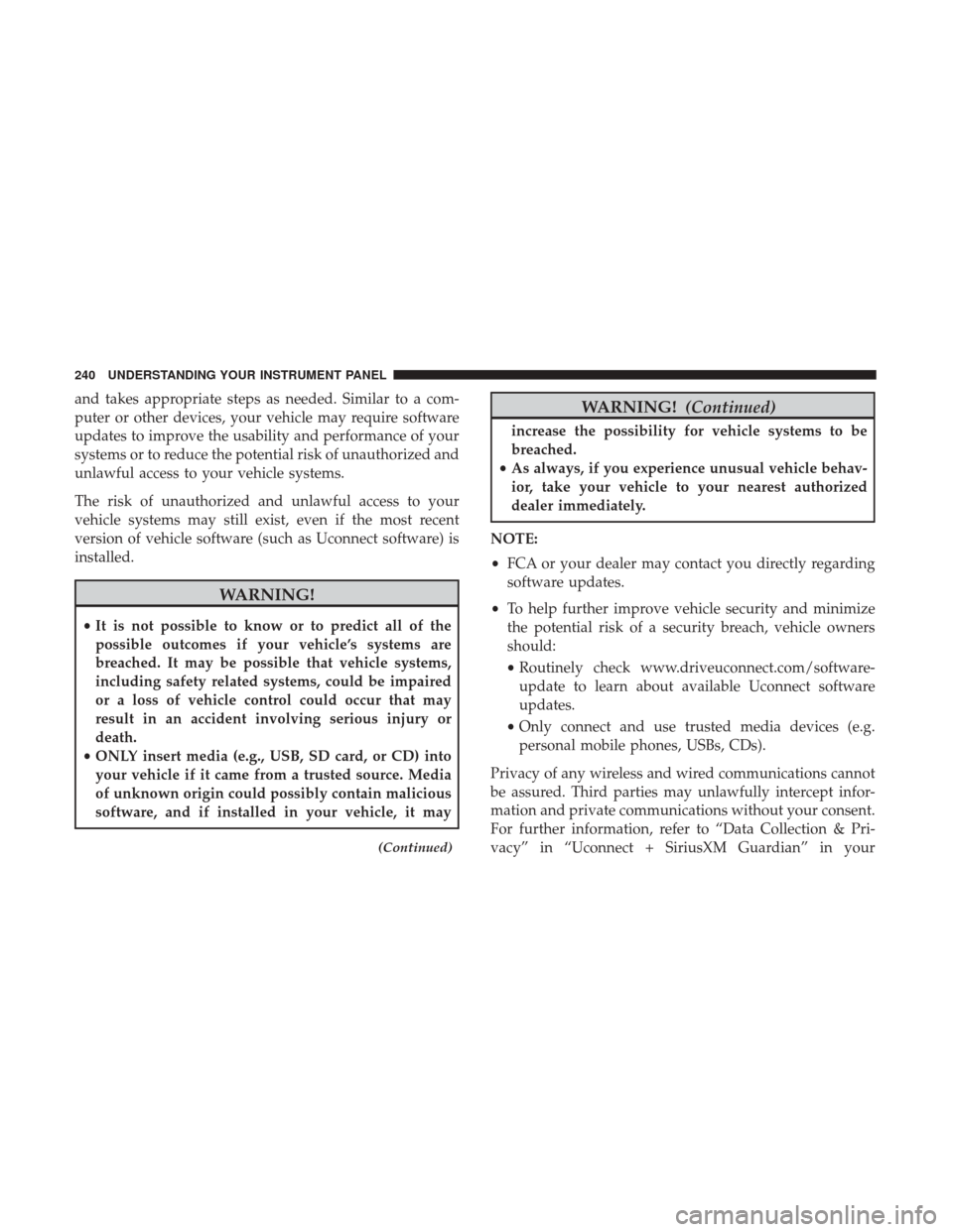 CHRYSLER 300 2017 2.G Owners Manual and takes appropriate steps as needed. Similar to a com-
puter or other devices, your vehicle may require software
updates to improve the usability and performance of your
systems or to reduce the pot