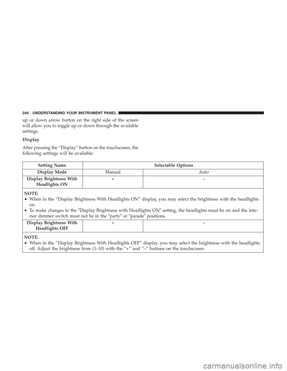 CHRYSLER 300 2017 2.G Owners Manual up or down arrow button on the right side of the screen
will allow you to toggle up or down through the available
settings.
Display
After pressing the “Display” button on the touchscreen, the
foll