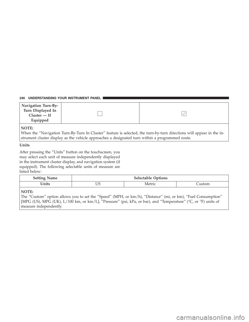 CHRYSLER 300 2017 2.G Owners Manual Navigation Turn-By-Turn Displayed In Cluster — IfEquipped
NOTE:
When the “Navigation Turn-By-Turn In Cluster” feature is selected, the turn-by-turn directions will appear in the in-
strument clu