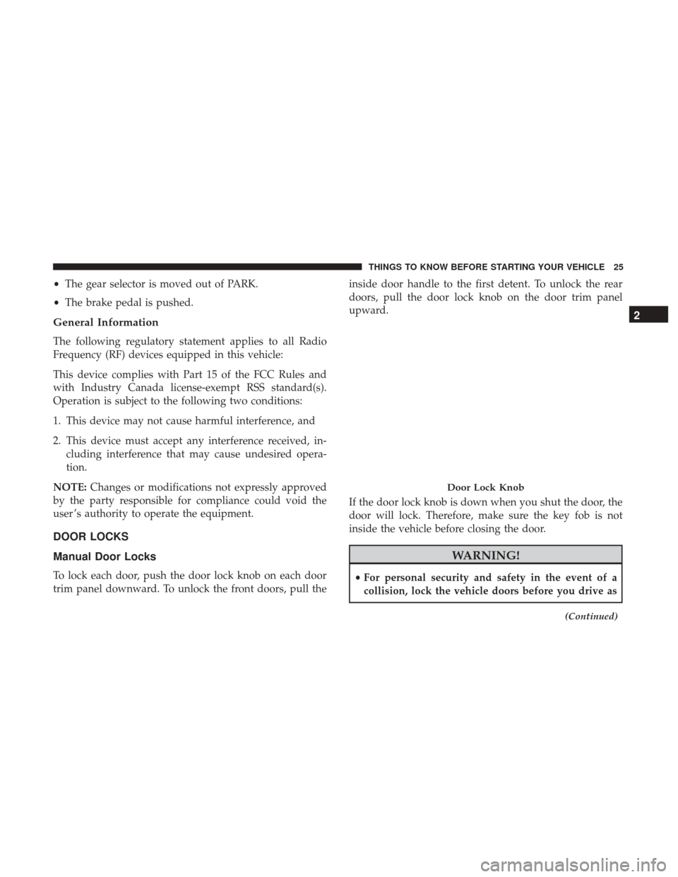 CHRYSLER 300 2017 2.G Owners Manual •The gear selector is moved out of PARK.
• The brake pedal is pushed.
General Information
The following regulatory statement applies to all Radio
Frequency (RF) devices equipped in this vehicle:
T