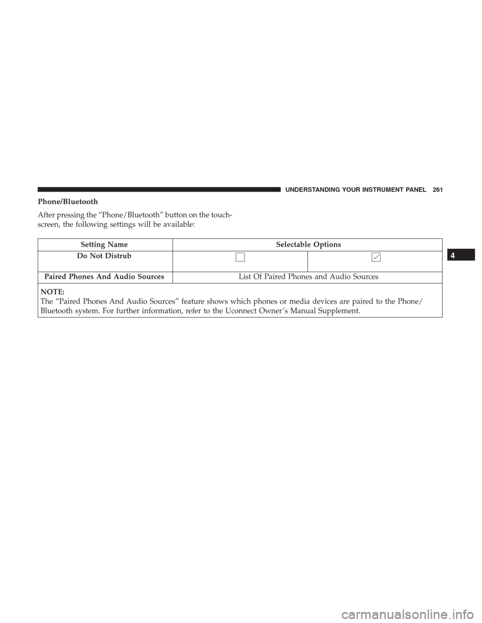 CHRYSLER 300 2017 2.G Owners Manual Phone/Bluetooth
After pressing the “Phone/Bluetooth” button on the touch-
screen, the following settings will be available:
Setting NameSelectable Options
Do Not Distrub
Paired Phones And Audio So CHRYSLER 300 2017 2.G Owners Manual Phone/Bluetooth
After pressing the “Phone/Bluetooth” button on the touch-
screen, the following settings will be available:
Setting NameSelectable Options
Do Not Distrub
Paired Phones And Audio So