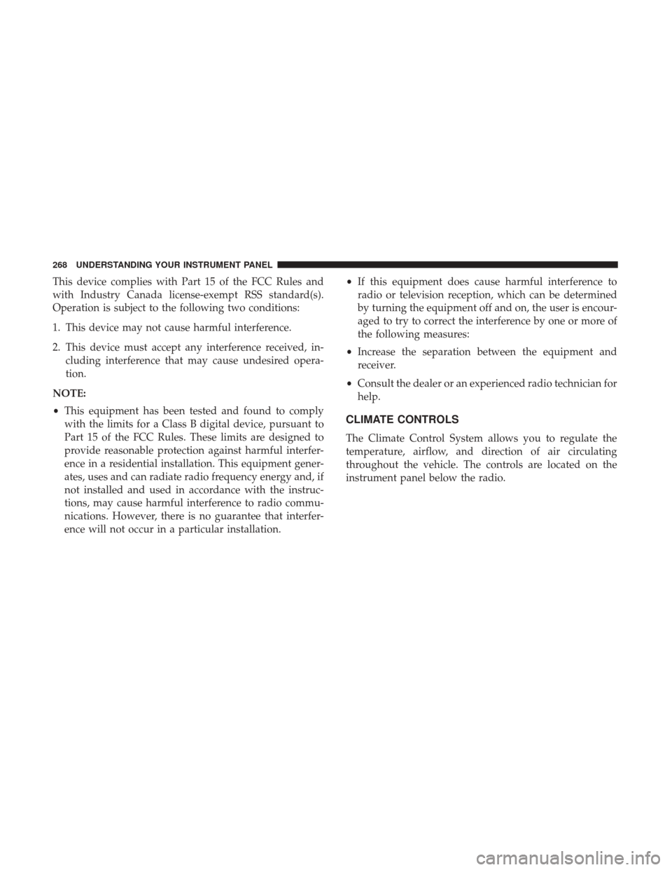 CHRYSLER 300 2017 2.G Owners Manual This device complies with Part 15 of the FCC Rules and
with Industry Canada license-exempt RSS standard(s).
Operation is subject to the following two conditions:
1. This device may not cause harmful i