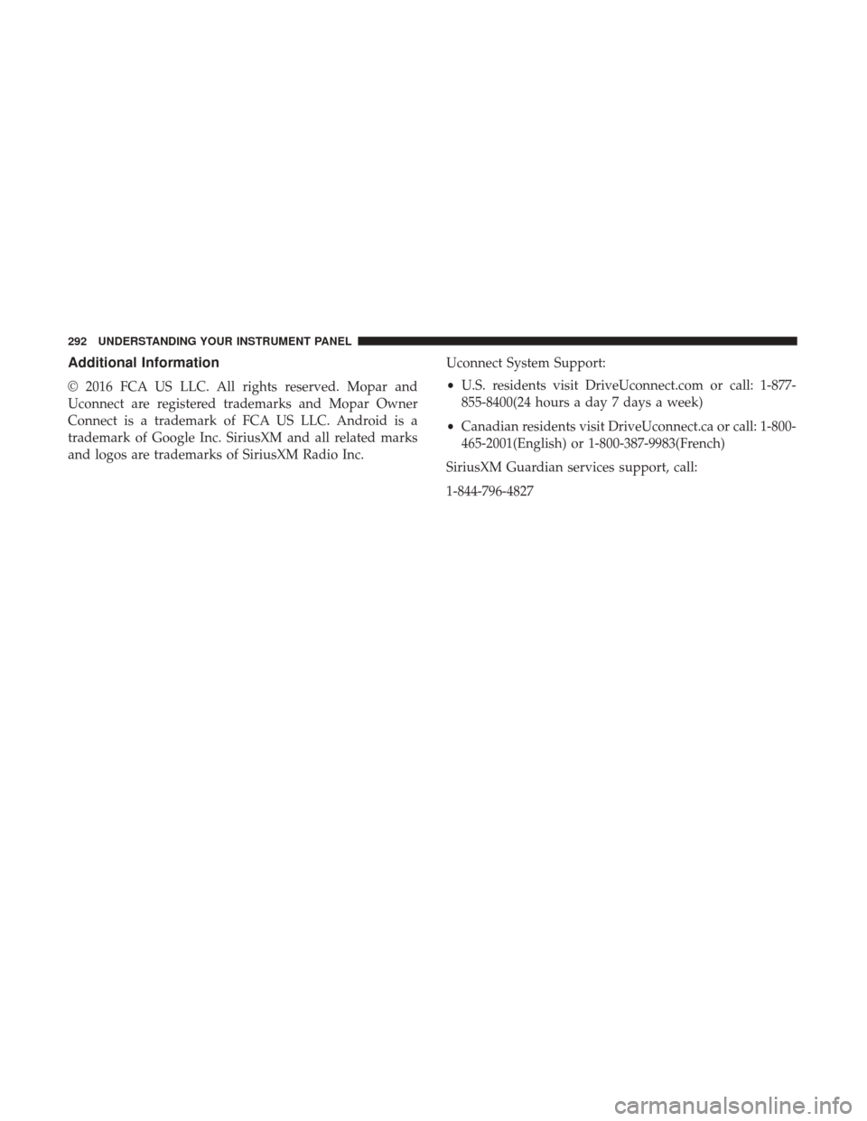 CHRYSLER 300 2017 2.G Owners Manual Additional Information
© 2016 FCA US LLC. All rights reserved. Mopar and
Uconnect are registered trademarks and Mopar Owner
Connect is a trademark of FCA US LLC. Android is a
trademark of Google Inc.