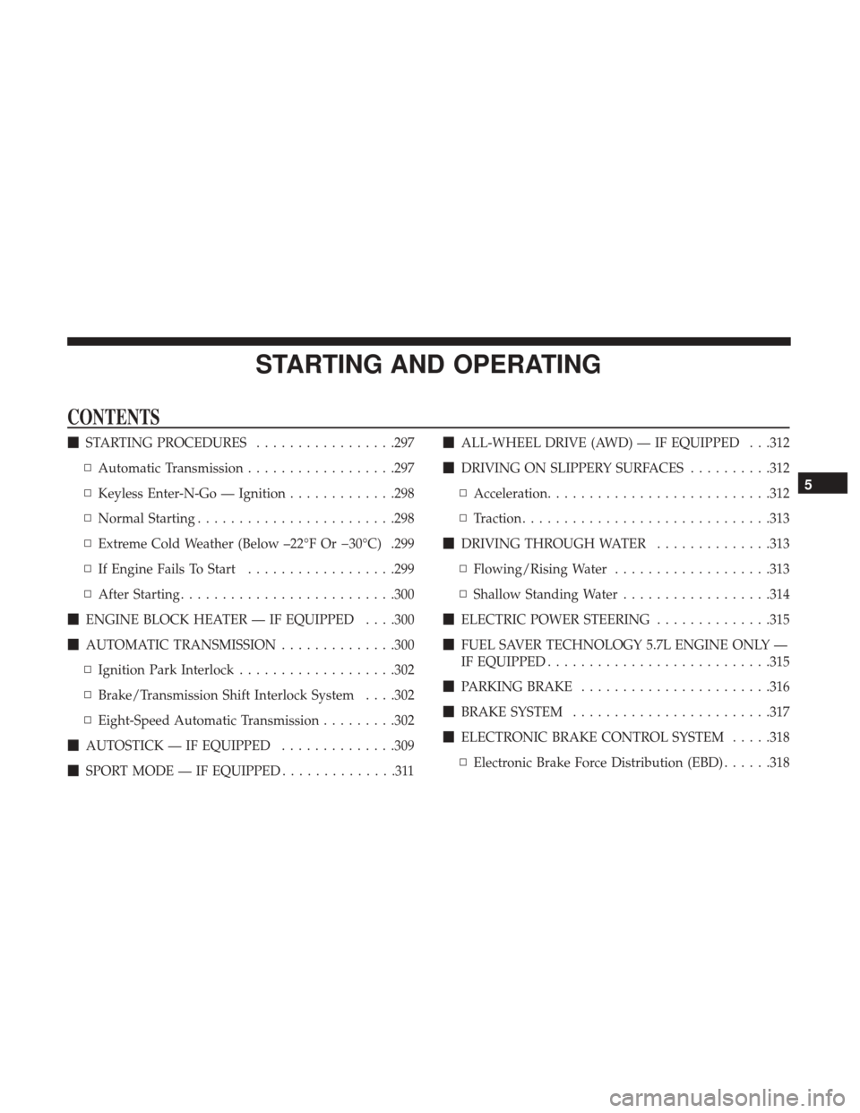 CHRYSLER 300 2017 2.G Owners Manual STARTING AND OPERATING
CONTENTS
STARTING PROCEDURES .................297
▫ Automatic Transmission ..................297
▫ Keyless Enter-N-Go — Ignition .............298
▫ Normal Starting ....