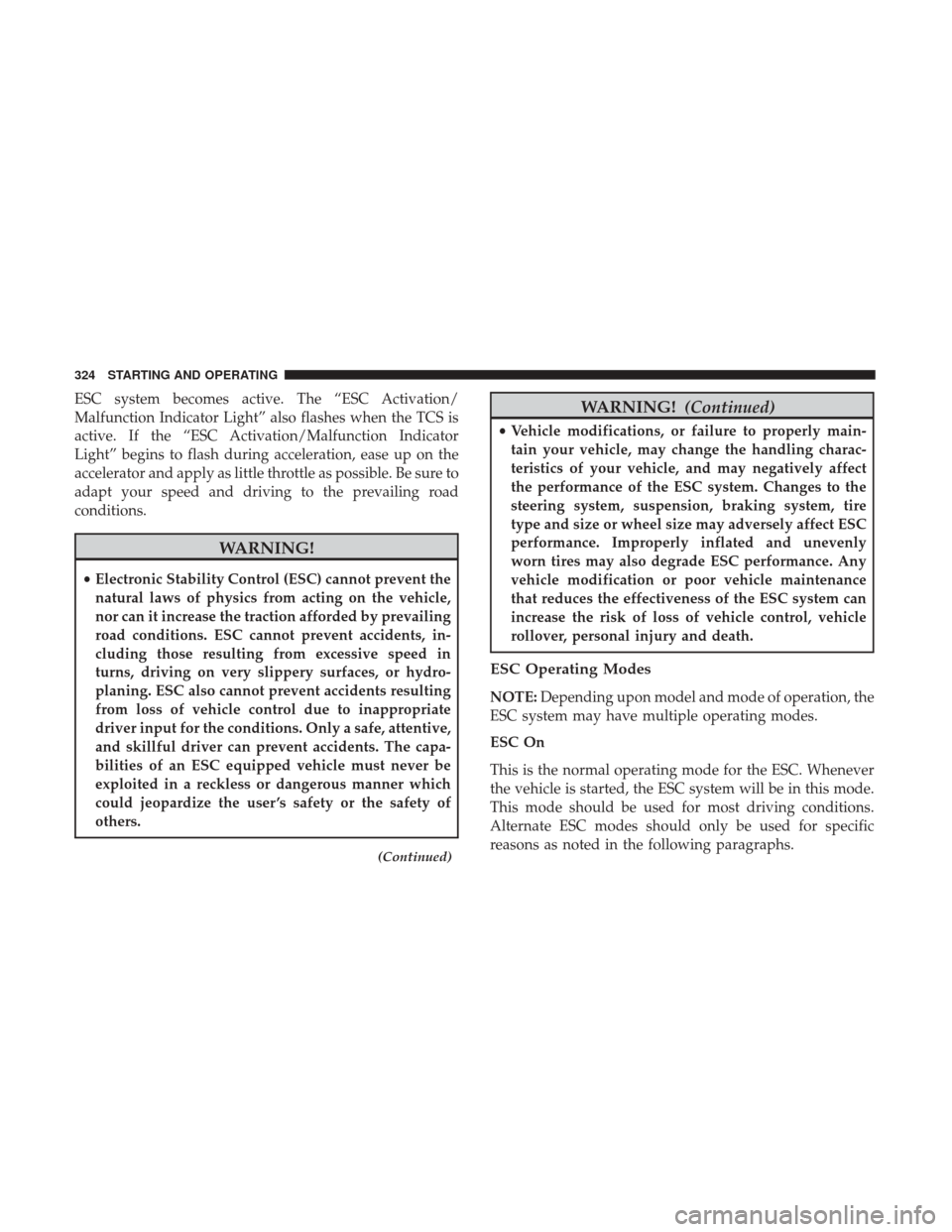 CHRYSLER 300 2017 2.G Owners Manual ESC system becomes active. The “ESC Activation/
Malfunction Indicator Light” also flashes when the TCS is
active. If the “ESC Activation/Malfunction Indicator
Light” begins to flash during acc CHRYSLER 300 2017 2.G Owners Manual ESC system becomes active. The “ESC Activation/
Malfunction Indicator Light” also flashes when the TCS is
active. If the “ESC Activation/Malfunction Indicator
Light” begins to flash during acc