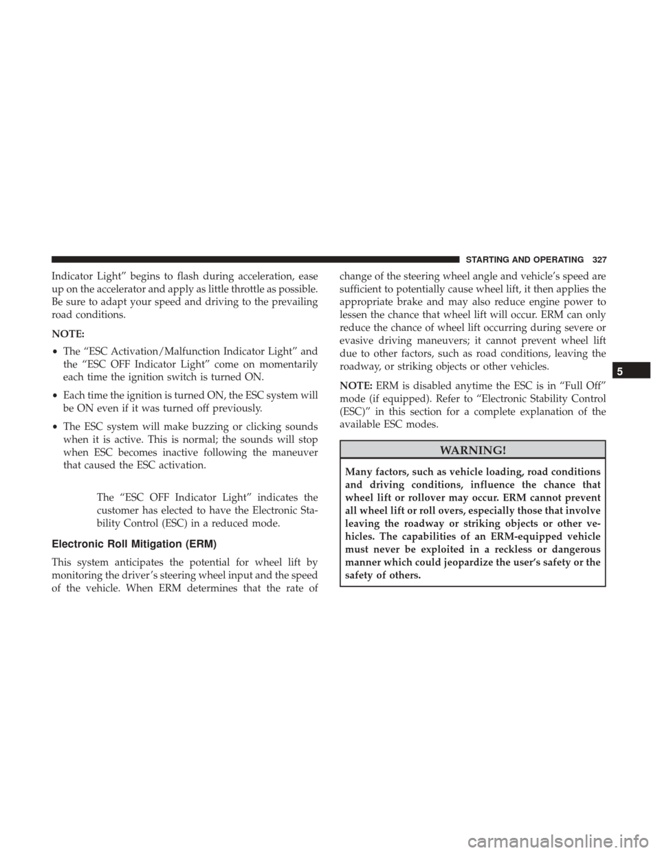 CHRYSLER 300 2017 2.G Owners Manual Indicator Light” begins to flash during acceleration, ease
up on the accelerator and apply as little throttle as possible.
Be sure to adapt your speed and driving to the prevailing
road conditions.
CHRYSLER 300 2017 2.G Owners Manual Indicator Light” begins to flash during acceleration, ease
up on the accelerator and apply as little throttle as possible.
Be sure to adapt your speed and driving to the prevailing
road conditions.