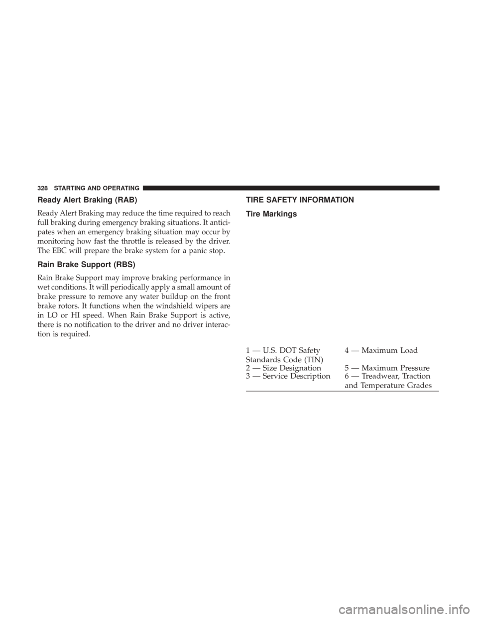 CHRYSLER 300 2017 2.G Owners Manual Ready Alert Braking (RAB)
Ready Alert Braking may reduce the time required to reach
full braking during emergency braking situations. It antici-
pates when an emergency braking situation may occur by
CHRYSLER 300 2017 2.G Owners Manual Ready Alert Braking (RAB)
Ready Alert Braking may reduce the time required to reach
full braking during emergency braking situations. It antici-
pates when an emergency braking situation may occur by