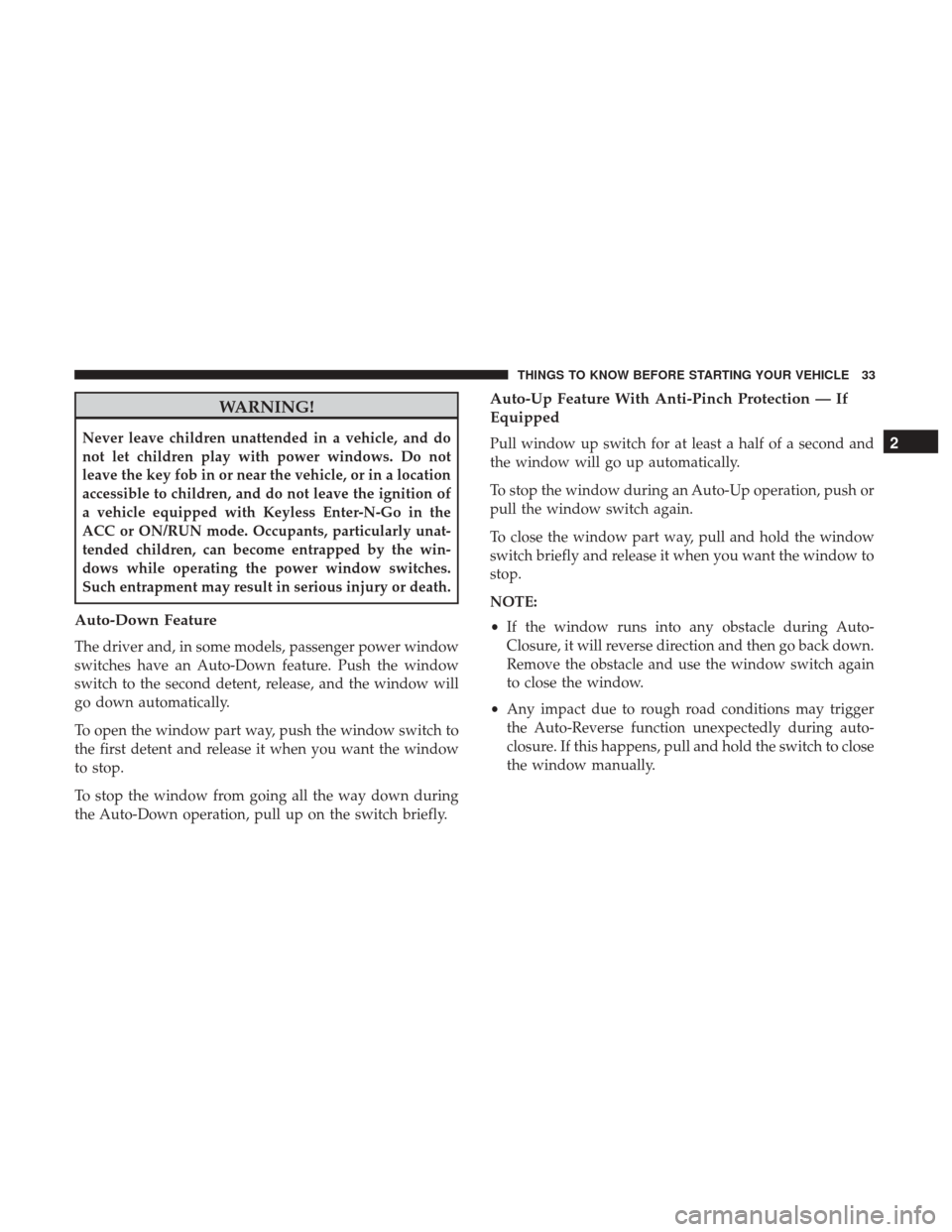 CHRYSLER 300 2017 2.G Owners Manual WARNING!
Never leave children unattended in a vehicle, and do
not let children play with power windows. Do not
leave the key fob in or near the vehicle, or in a location
accessible to children, and do