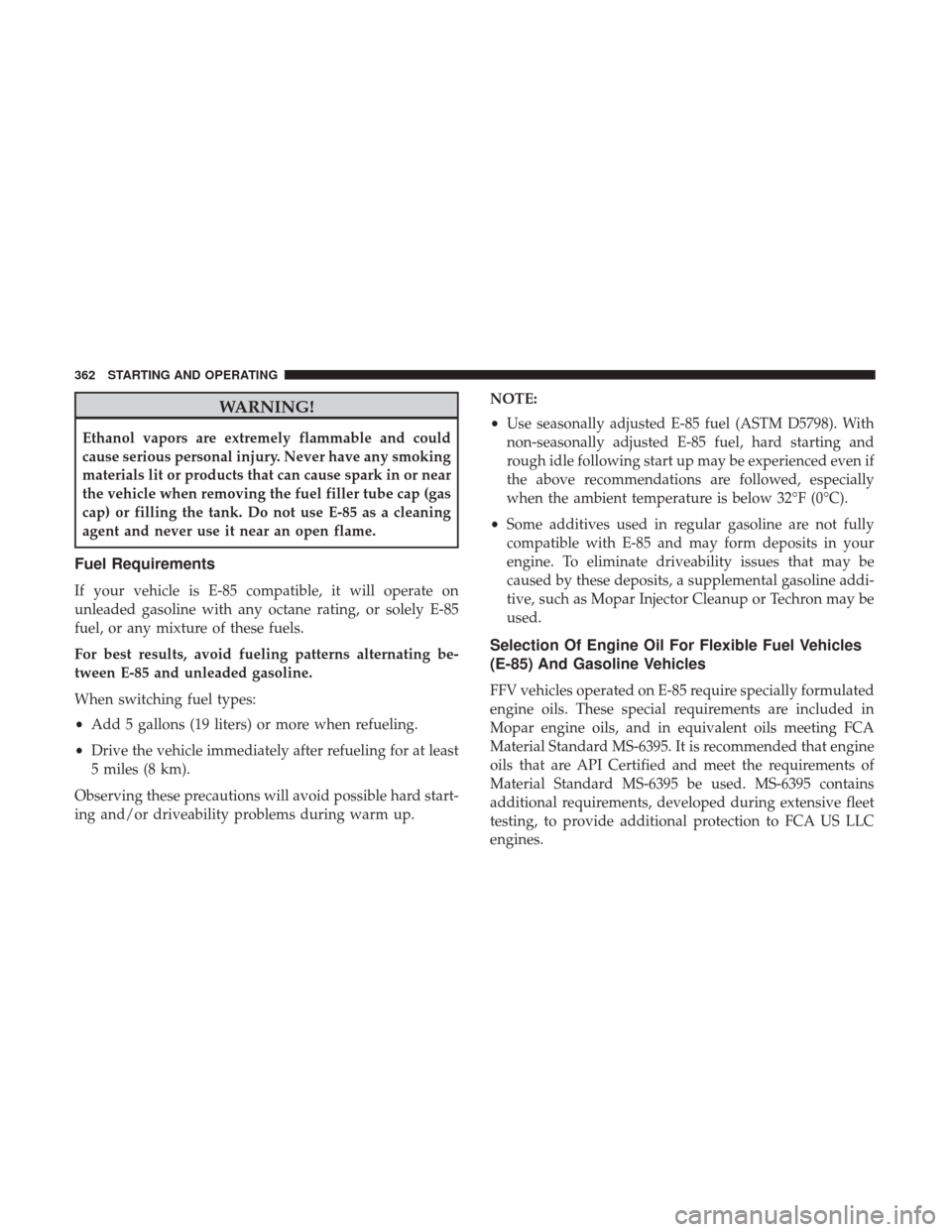 CHRYSLER 300 2017 2.G Owners Manual WARNING!
Ethanol vapors are extremely flammable and could
cause serious personal injury. Never have any smoking
materials lit or products that can cause spark in or near
the vehicle when removing the 