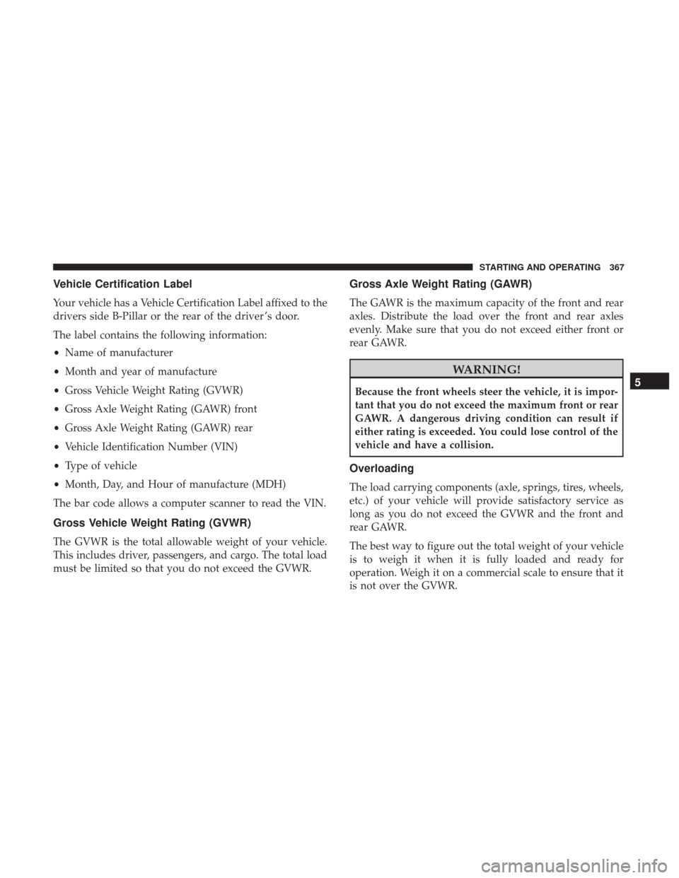 CHRYSLER 300 2017 2.G Owners Manual Vehicle Certification Label
Your vehicle has a Vehicle Certification Label affixed to the
drivers side B-Pillar or the rear of the driver ’s door.
The label contains the following information:
•Na CHRYSLER 300 2017 2.G Owners Manual Vehicle Certification Label
Your vehicle has a Vehicle Certification Label affixed to the
drivers side B-Pillar or the rear of the driver ’s door.
The label contains the following information:
•Na