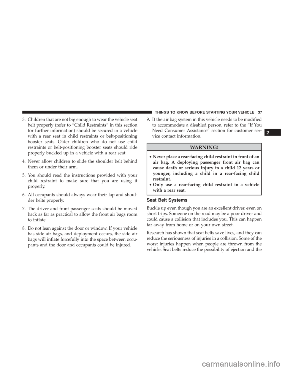 CHRYSLER 300 2017 2.G Owners Guide 3. Children that are not big enough to wear the vehicle seatbelt properly (refer to “Child Restraints” in this section
for further information) should be secured in a vehicle
with a rear seat in c