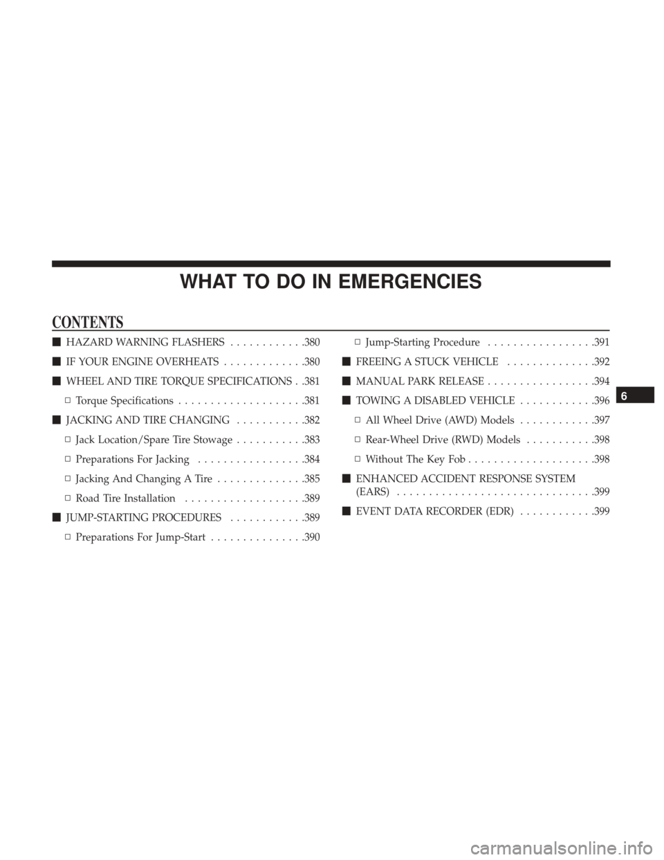 CHRYSLER 300 2017 2.G Owners Manual WHAT TO DO IN EMERGENCIES
CONTENTS
HAZARD WARNING FLASHERS ............380
 IF YOUR ENGINE OVERHEATS .............380
 WHEEL AND TIRE TORQUE SPECIFICATIONS . .381
▫ Torque Specifications ........