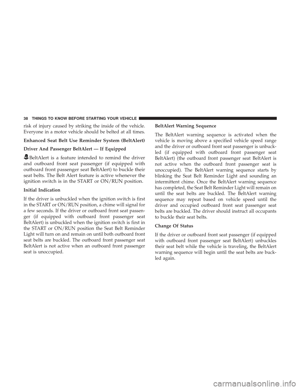 CHRYSLER 300 2017 2.G Owners Guide risk of injury caused by striking the inside of the vehicle.
Everyone in a motor vehicle should be belted at all times.
Enhanced Seat Belt Use Reminder System (BeltAlert)
Driver And Passenger BeltAler