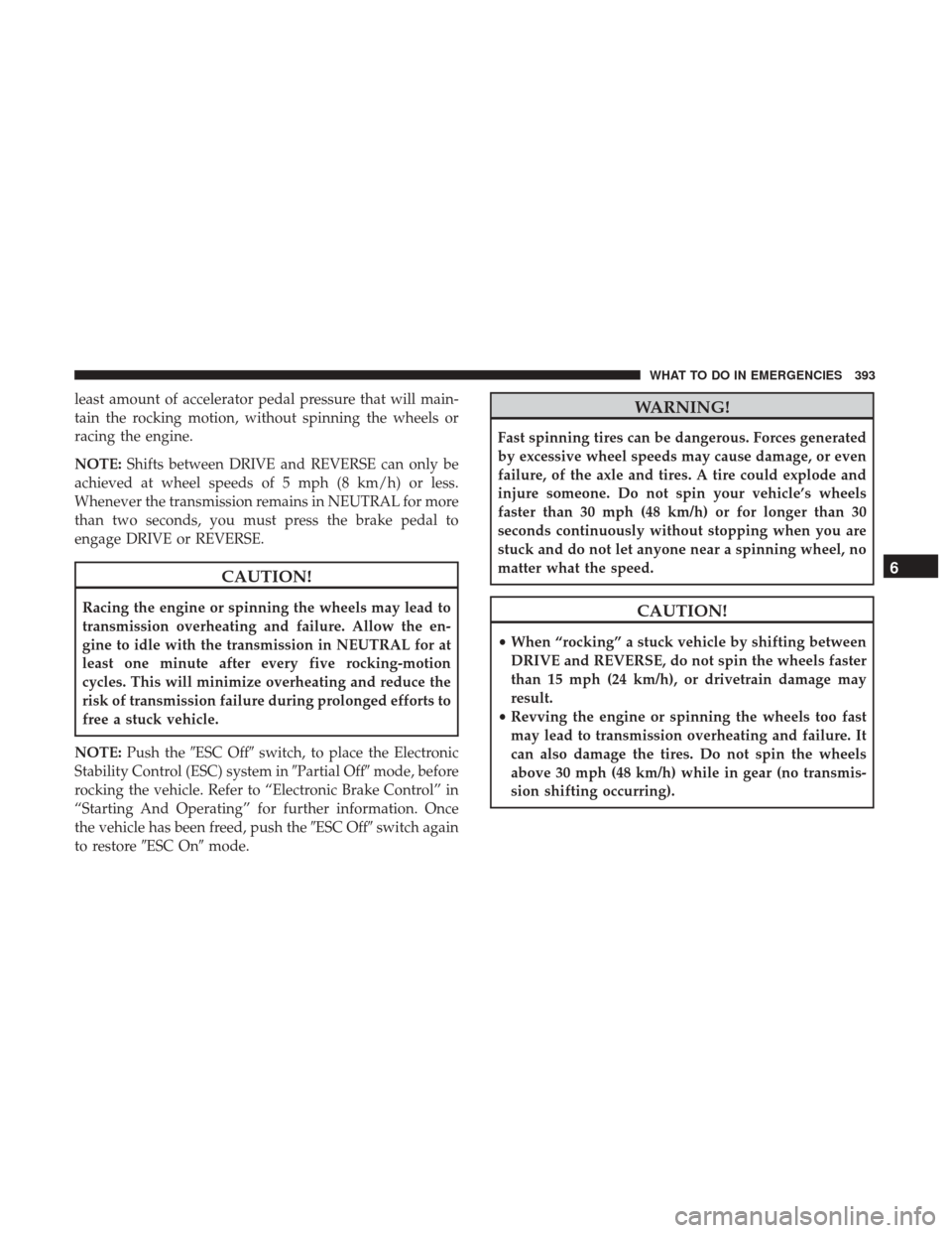 CHRYSLER 300 2017 2.G Owners Manual least amount of accelerator pedal pressure that will main-
tain the rocking motion, without spinning the wheels or
racing the engine.
NOTE:Shifts between DRIVE and REVERSE can only be
achieved at whee CHRYSLER 300 2017 2.G Owners Manual least amount of accelerator pedal pressure that will main-
tain the rocking motion, without spinning the wheels or
racing the engine.
NOTE:Shifts between DRIVE and REVERSE can only be
achieved at whee
